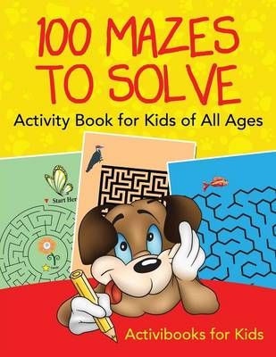 100 Mazes to Solve Activity Book for Kids of All Ages 9781683214694