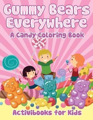 Gummy Bears Everywhere, A Candy Coloring Book By Activibooks For Kids