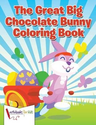The Great Big Chocolate Bunny Coloring Book By Activibooks For Kids