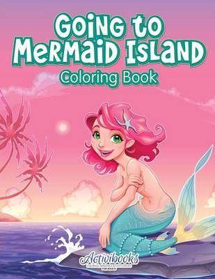 Going to Mermaid Island Coloring Book By Activibooks 9781683217053