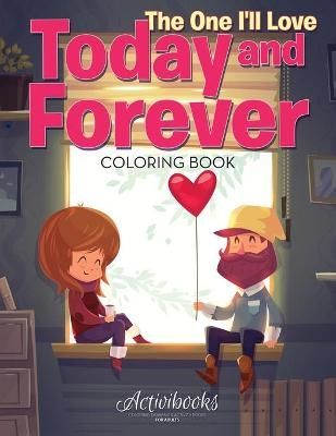 The One I'll Love Today and Forever Coloring Book By Activibooks