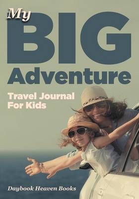 My Big Adventure Travel Journal for Kids By Daybook Heaven Books