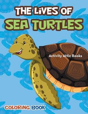 The Lives of Sea Turtles Coloring Book By Activity Attic Books