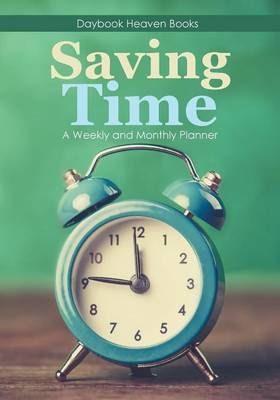Saving Time - A Weekly and Monthly Planner By Daybook Heaven Books