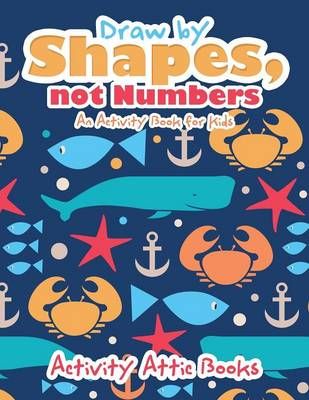 Draw by Shapes, Not Numbers By Activity Attic Books 9781683232919