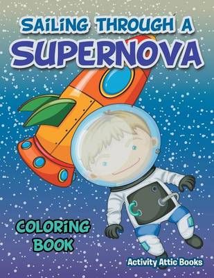 Sailing Through a Supernova Coloring Book By Activity Attic Books