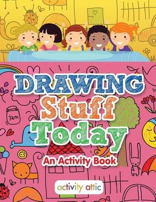 Drawing Stuff Today, an Activity Book By Activity Attic Books