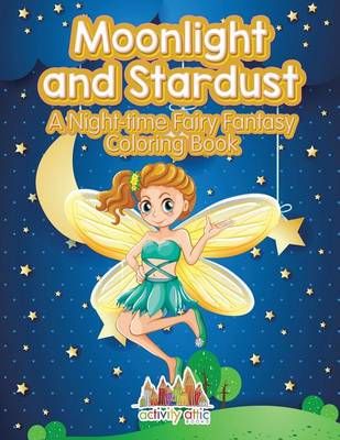 Moonlight and Stardust: A Night-time Fairy Fantasy Coloring Book