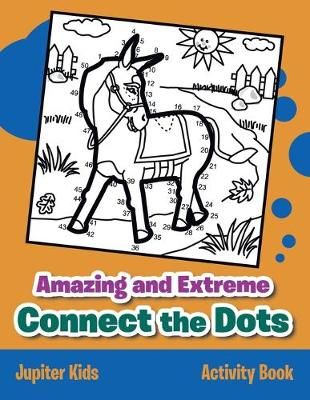 Amazing and Extreme Connect the Dots Activity Book By Jupiter Kids