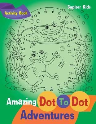 Amazing Dot To Dot Adventures Activity Book By Jupiter Kids