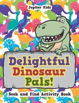 Delightful Dinosaur Pals! Seek and Find Activity Book By Jupiter Kids