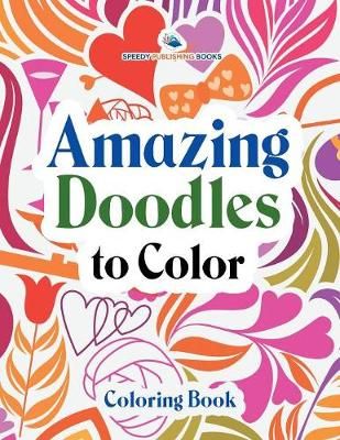 Amazing Doodles to Color, Coloring Book By Speedy Publishing LLC