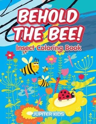 Behold the Bee! Insect Coloring Book By Jupiter Kids 9781683262862