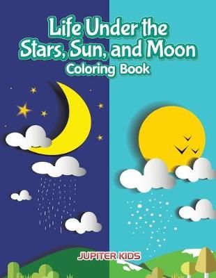 Life Under the Stars, Sun, and Moon Coloring Book By Jupiter Kids