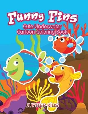 Funny Fins: Cute Underwater Cartoon Coloring Book By Jupiter Kids