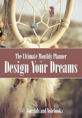 The Ultimate Monthly Planner to Design Your Dreams 9781683264385