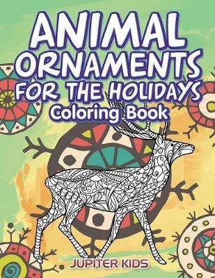Animal Ornaments For the Holidays Coloring Book By Jupiter Kids