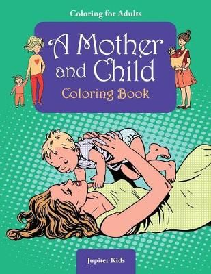 Coloring For Adults: A Mother and Child Coloring Book By Jupiter Kids