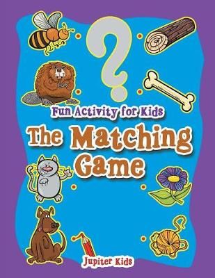 Fun Activity for Kids: The Matching Game By Jupiter Kids 9781683267232