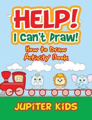 Help! I Can't Draw! How to Draw Activity Book By Jupiter Kids