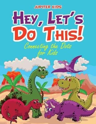 Hey, Let's Do This! Connecting the Dots for Kids By Jupiter Kids