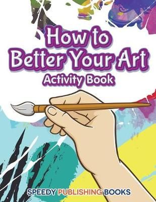 How to Better Your Art Activity Book By Jupiter Kids 9781683269106