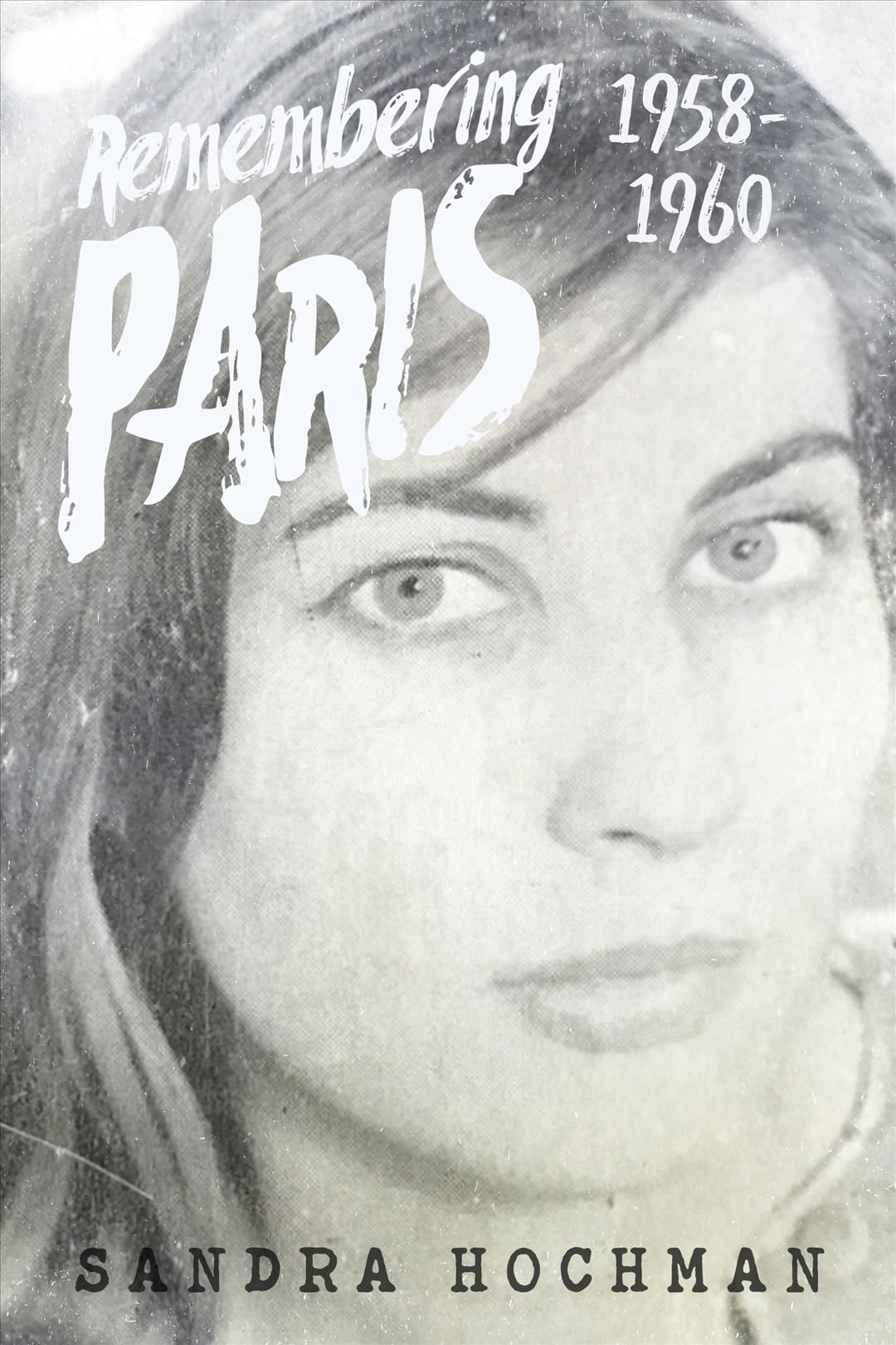 Remembering Paris 1958-1960 By Sandra Hochman 9781683365358 (Hardback)