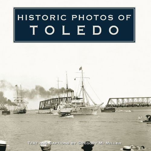 Historic Photos of Toledo By Miller, Gregory M. 9781683369578