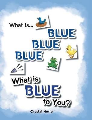 What Is Blue Blue Blue-What is Blue To You By Crystal Horton