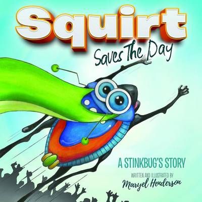 Squirt Saves the Day: A Stinkbug's Story By Henderson, Maryel
