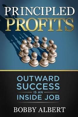 Principled Profits: Outward Success Is an Inside Job By Albert, Bobby