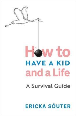 How to Have a Kid and a Life By Ericka Sóuter 9781683644873