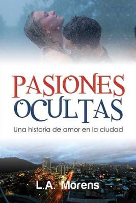Pasiones Ocultas: Una historia de amor en la ciudad By Morens, L. A.