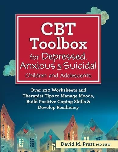 CBT Toolbox for Depressed, Anxious & Suicidal Children and Adolescents: Over 220 Worksheets and Therapist Tips to Manage Moods, Build Positive ...