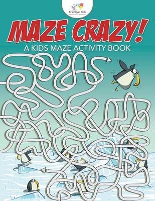 Maze Crazy! a Kids Maze Activity Book By Kreative Kids 9781683771487