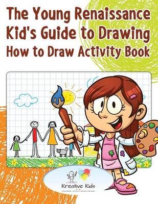 The Young Renaissance Kid's Guide to Drawing By Kreative Kids