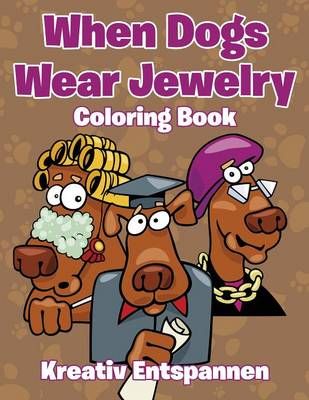 When Dogs Wear Jewelry Coloring Book By Kreativ Entspannen (Paperback)