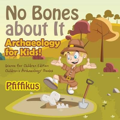 No Bones about It - Archaeology for Kids! By Pfiffikus 9781683775881