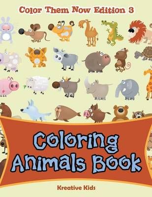 Coloring Animals Book - Color Them Now Edition 3 By Kreative Kids