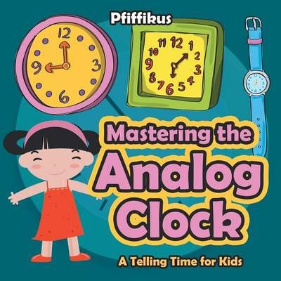 Mastering the Analog Clock- A Telling Time for Kids By Pfiffikus