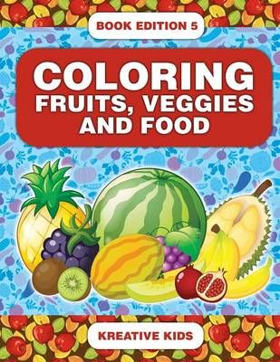 Coloring Fruits, Veggies and Food Book Edition 5 By Kreative Kids
