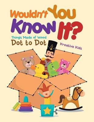 Wouldn't You Know It? Things Made of Wood Dot to Dot By Kreative Kids
