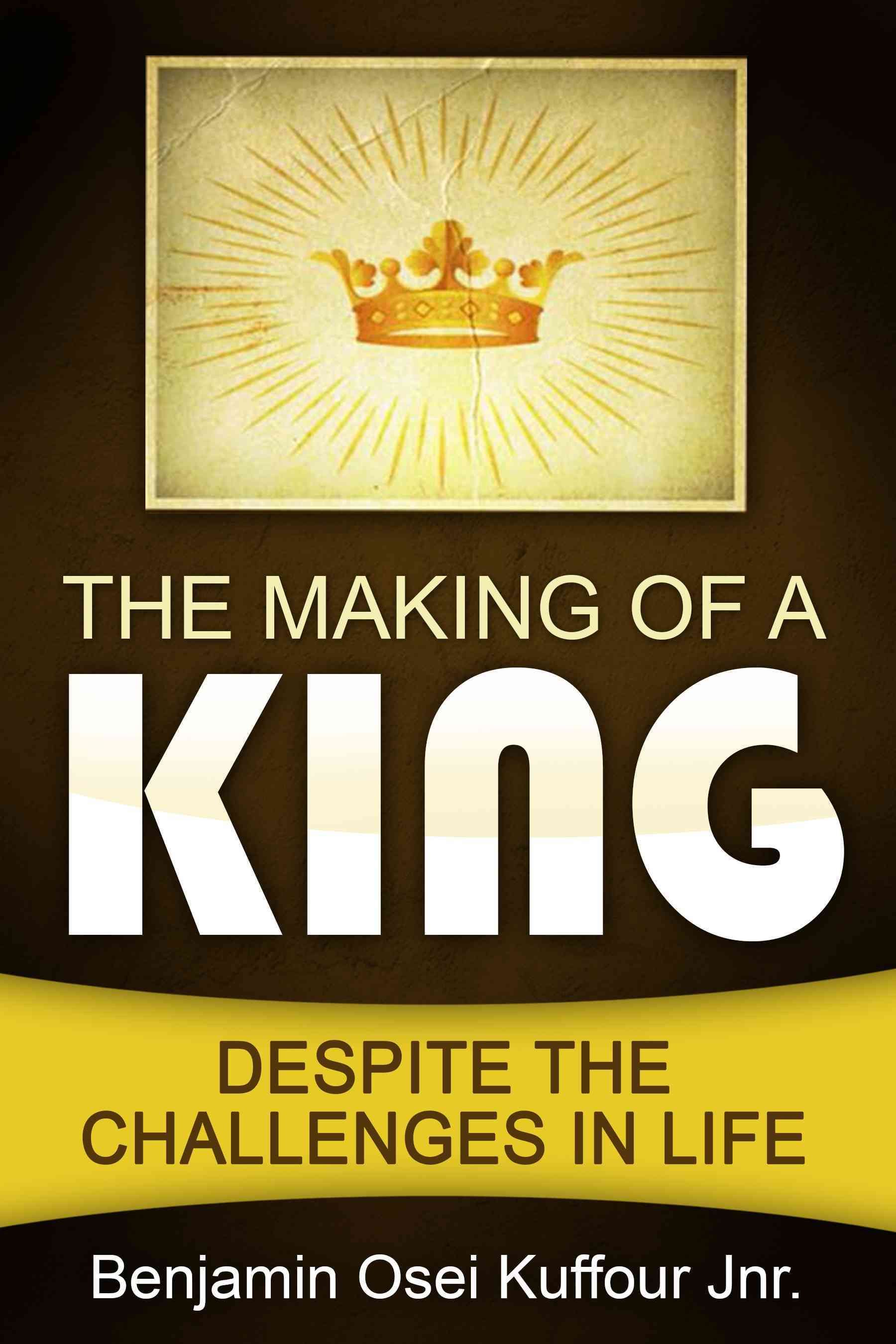 The Making of a King: Despite the Challenges in Life 9781684110469