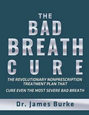 The Bad Breath Cure By Burke, Dr. James 9781684111725 (Paperback)