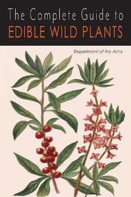 The Complete Guide to Edible Wild Plants By Department of the Army