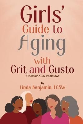 Girls' Guide to Aging With Grit and Gusto By Linda Benjamin