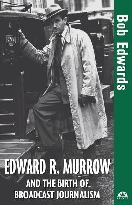 Edward R. Murrow and the Birth of Broadcast Journalism By Edwards, Bob