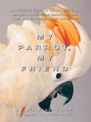 My Parrot, My Friend: An Owner's Guide to Parrot Behavior (Paperback)