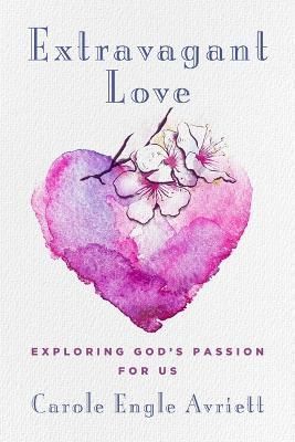 Extravagant Love By Carole Engle Avriett 9781684513482 (Paperback)