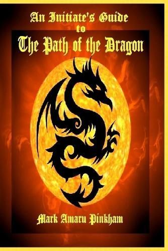 An Initiate's Guide to the Path of the Dragon By Mark Amaru Pinkham